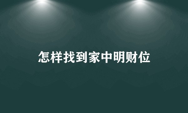 怎样找到家中明财位