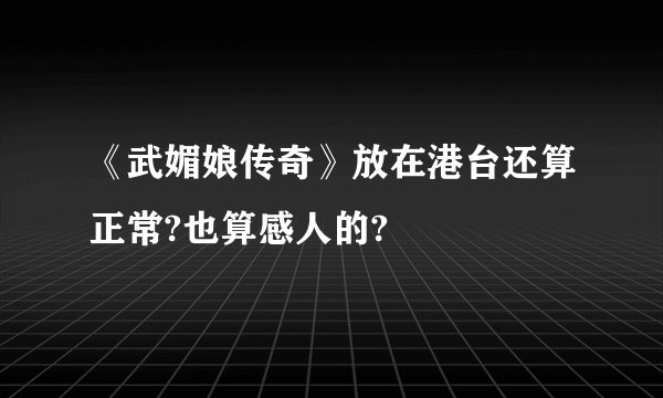 《武媚娘传奇》放在港台还算正常?也算感人的?