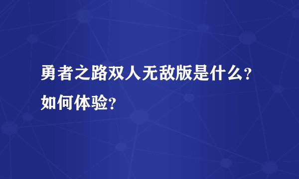 勇者之路双人无敌版是什么？如何体验？