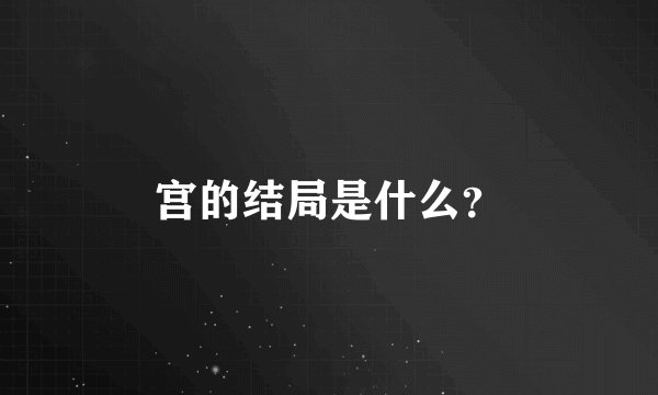 宫的结局是什么?