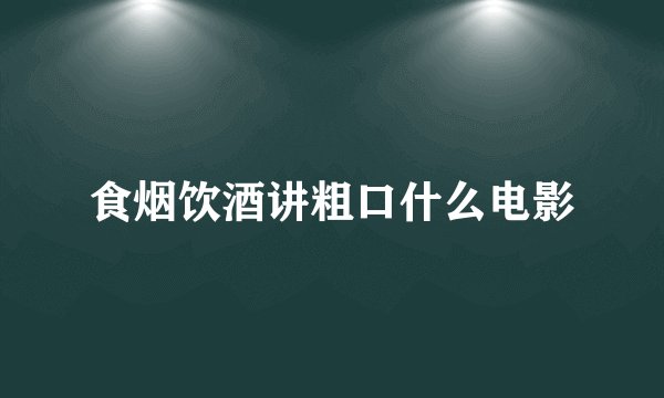 食烟饮酒讲粗口什么电影
