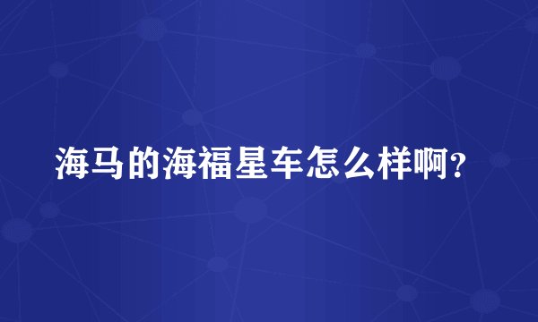 海马的海福星车怎么样啊？