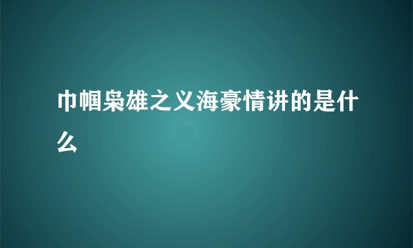 巾帼枭雄之义海豪情讲的是什么
