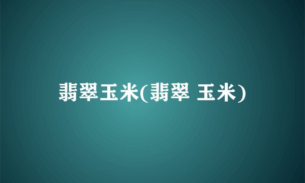 翡翠玉米(翡翠 玉米)