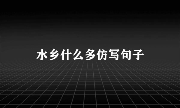 水乡什么多仿写句子