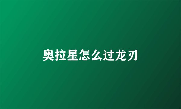 奥拉星怎么过龙刃