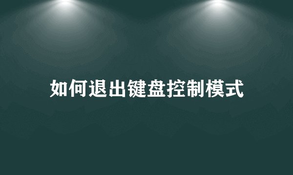 如何退出键盘控制模式