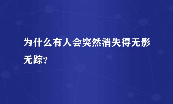 为什么有人会突然消失得无影无踪？