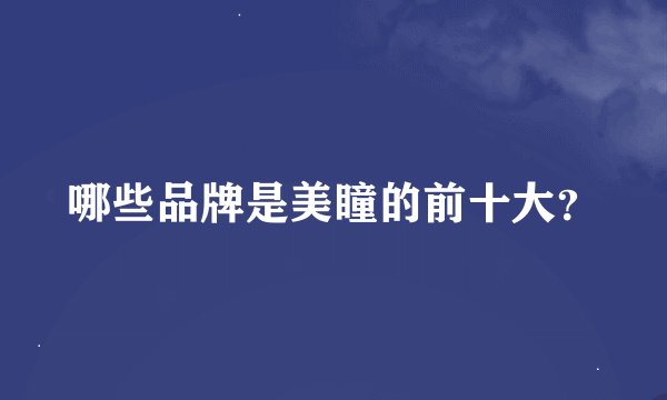 哪些品牌是美瞳的前十大？