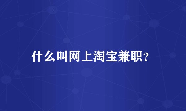 什么叫网上淘宝兼职？