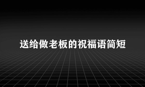 送给做老板的祝福语简短