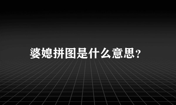 婆媳拼图是什么意思？