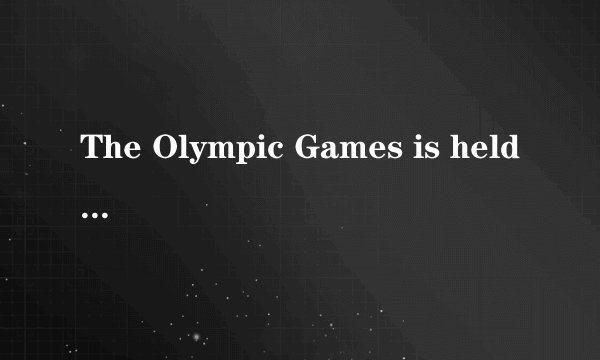 The Olympic Games is held ________.    A．each four years  B．every four years  C．each four year
