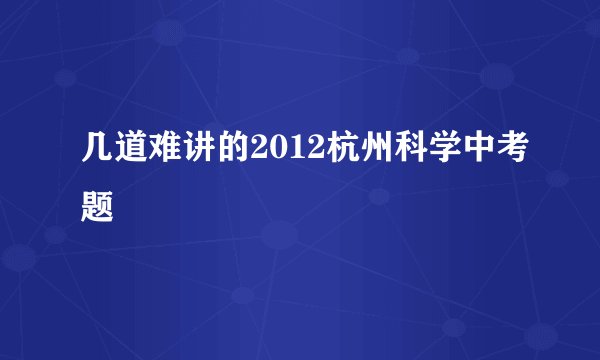 几道难讲的2012杭州科学中考题
