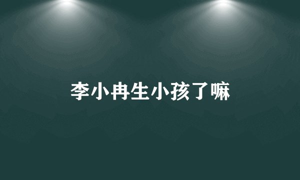 李小冉生小孩了嘛