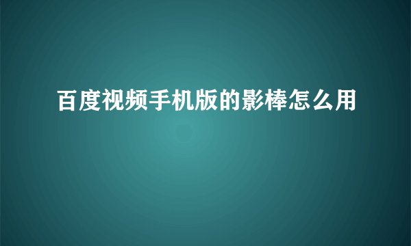百度视频手机版的影棒怎么用