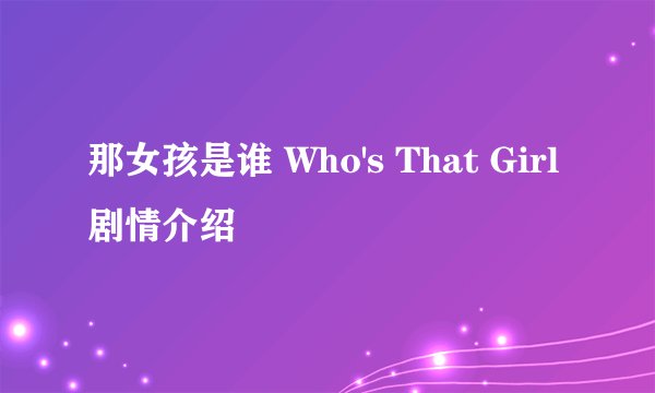 那女孩是谁 Who's That Girl剧情介绍