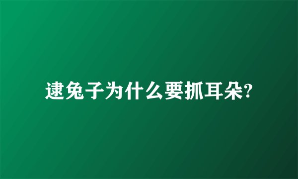 逮兔子为什么要抓耳朵?