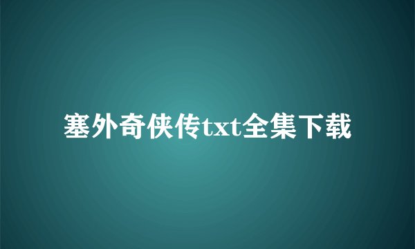 塞外奇侠传txt全集下载