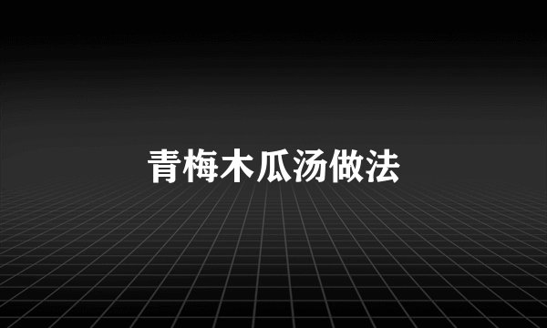 青梅木瓜汤做法