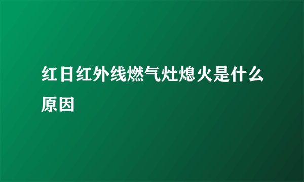 红日红外线燃气灶熄火是什么原因