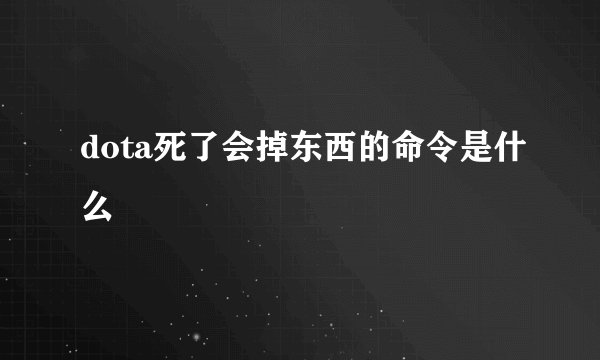 dota死了会掉东西的命令是什么