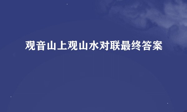 观音山上观山水对联最终答案