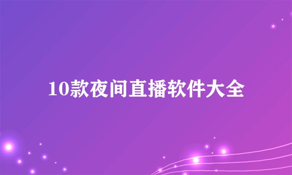 10款夜间直播软件大全