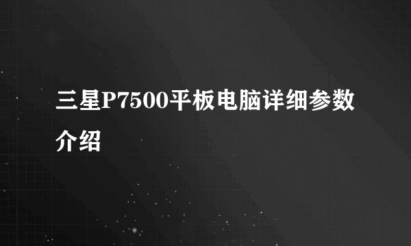 三星P7500平板电脑详细参数介绍