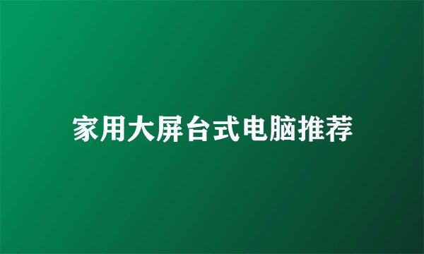 家用大屏台式电脑推荐