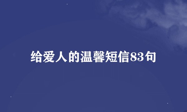 给爱人的温馨短信83句