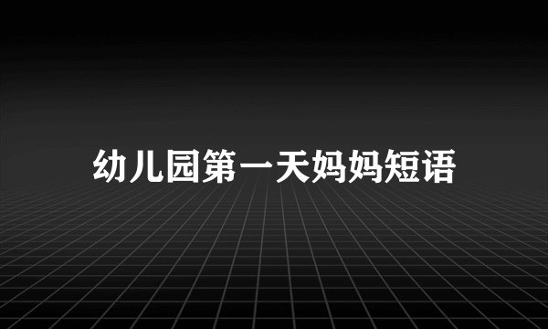 幼儿园第一天妈妈短语