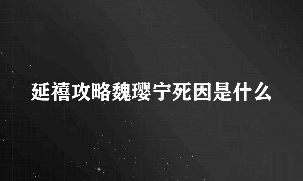 延禧攻略魏璎宁死因是什么