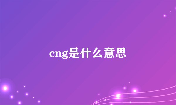 cng是什么意思
