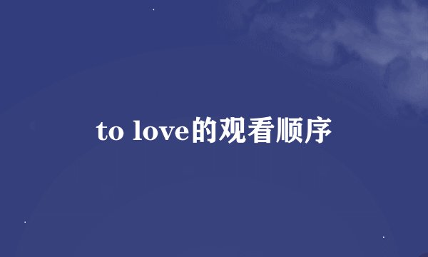 to love的观看顺序