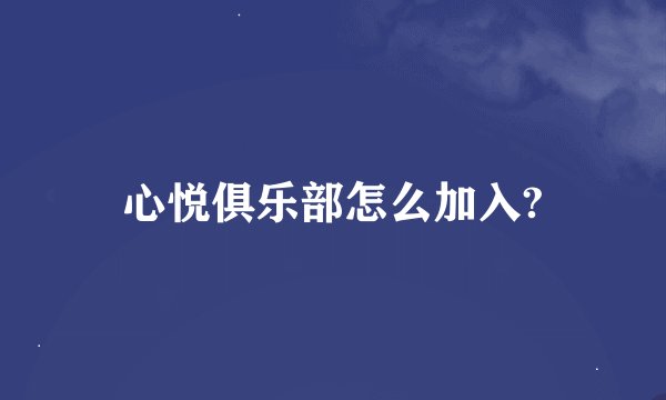 心悦俱乐部怎么加入?