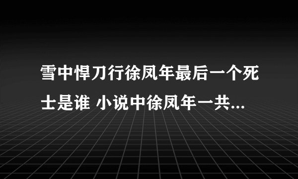 雪中悍刀行徐凤年最后一个死士是谁 小说中徐凤年一共有几个死士