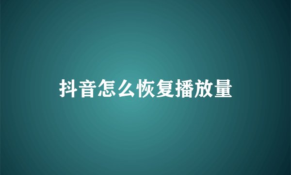 抖音怎么恢复播放量
