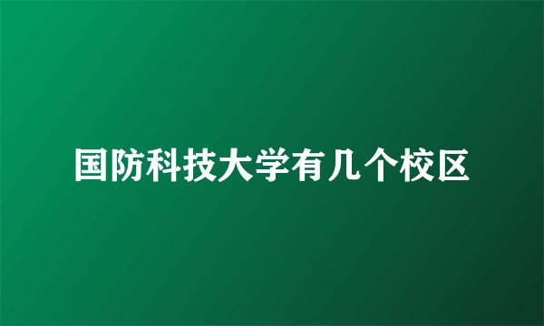 国防科技大学有几个校区