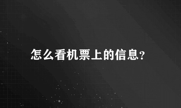怎么看机票上的信息？