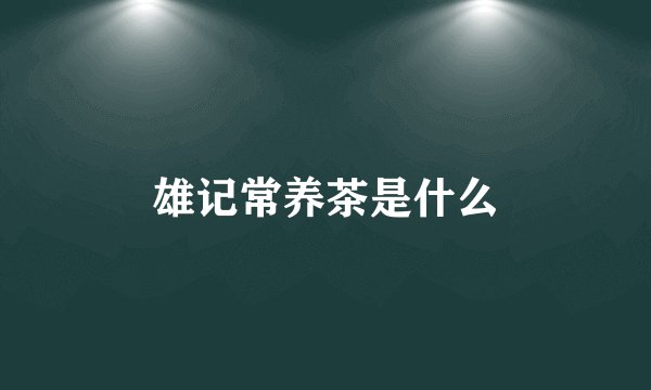 雄记常养茶是什么