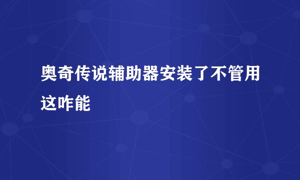 奥奇传说辅助器安装了不管用这咋能
