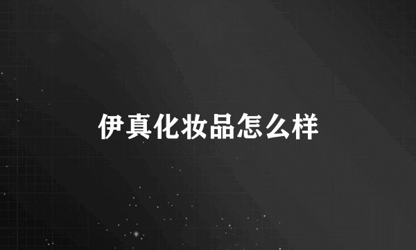 伊真化妆品怎么样