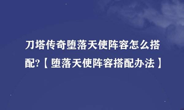 刀塔传奇堕落天使阵容怎么搭配?【堕落天使阵容搭配办法】