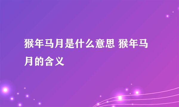 猴年马月是什么意思 猴年马月的含义