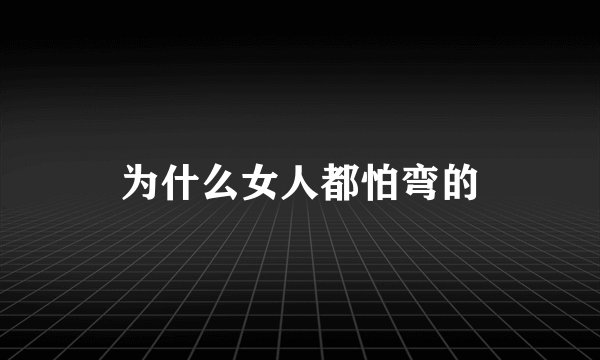 为什么女人都怕弯的