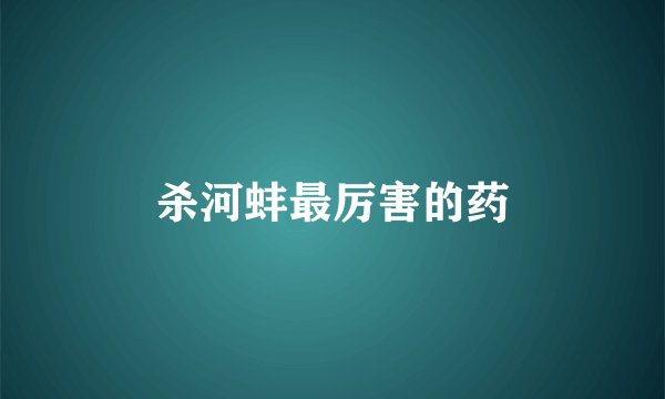 杀河蚌最厉害的药