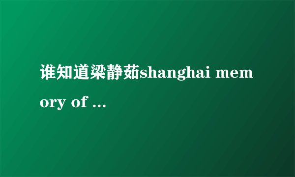 谁知道梁静茹shanghai memory of 1945的中文内容