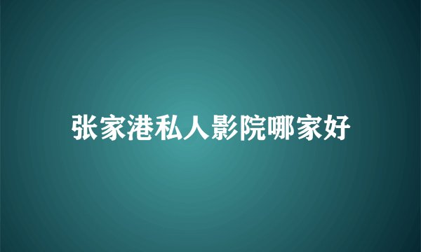 张家港私人影院哪家好