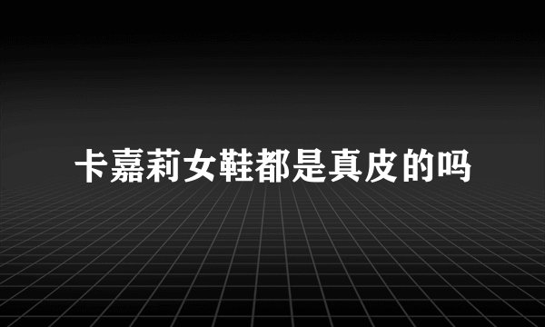 卡嘉莉女鞋都是真皮的吗